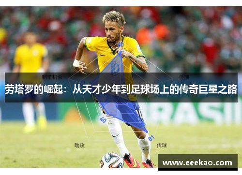 劳塔罗的崛起：从天才少年到足球场上的传奇巨星之路