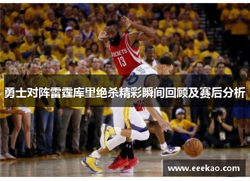 勇士对阵雷霆库里绝杀精彩瞬间回顾及赛后分析