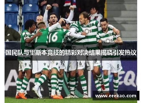 国民队与里斯本竞技的精彩对决结果揭晓引发热议