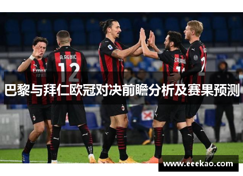 巴黎与拜仁欧冠对决前瞻分析及赛果预测