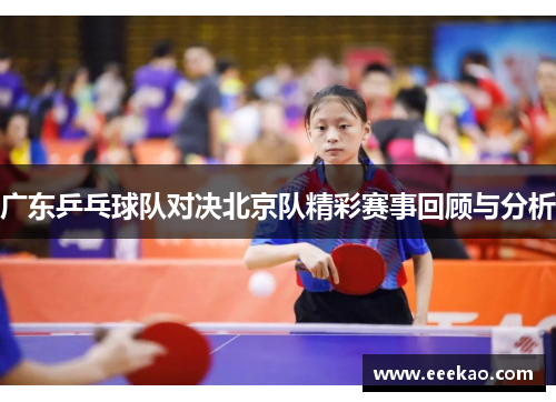 广东乒乓球队对决北京队精彩赛事回顾与分析