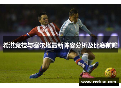 希洪竞技与塞尔塔最新阵容分析及比赛前瞻