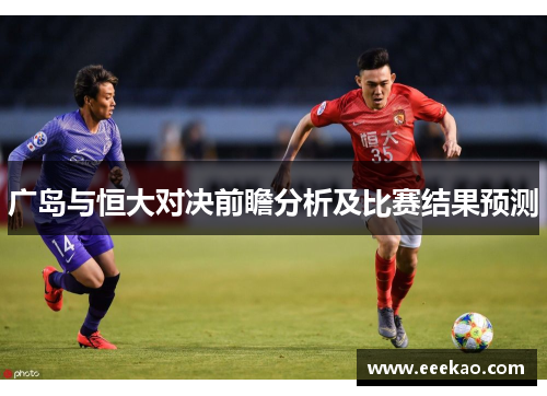 广岛与恒大对决前瞻分析及比赛结果预测