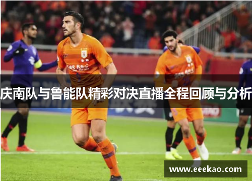 庆南队与鲁能队精彩对决直播全程回顾与分析