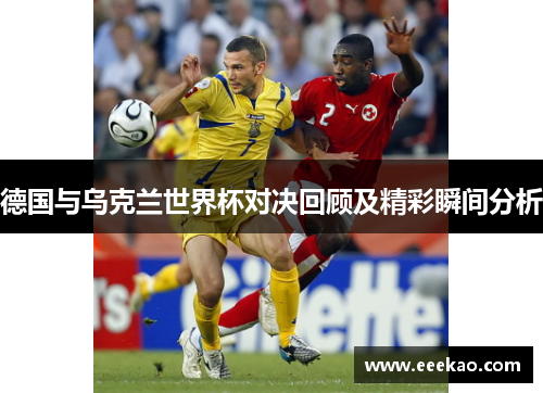 德国与乌克兰世界杯对决回顾及精彩瞬间分析