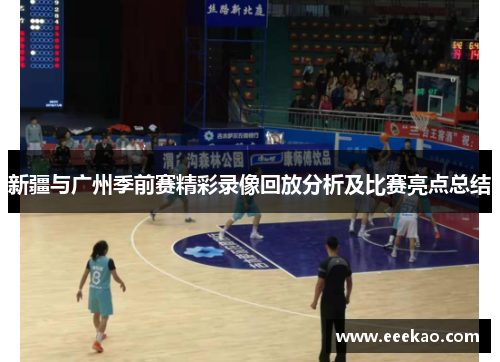 新疆与广州季前赛精彩录像回放分析及比赛亮点总结