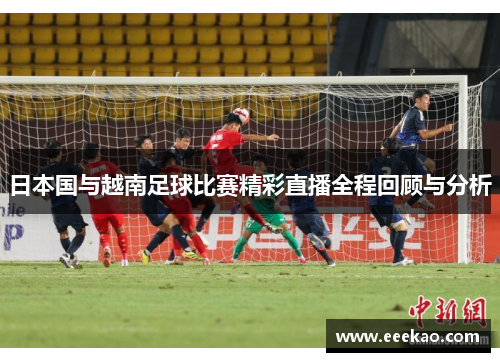 日本国与越南足球比赛精彩直播全程回顾与分析